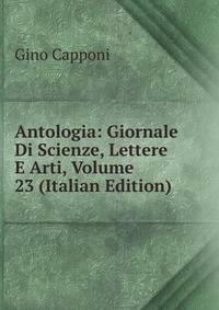 Antologia: Giornale Di Scienze, Lettere E Arti, Volume 23 (Italian Edition)