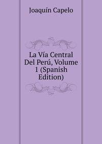 La Via Central Del Peru, Volume 1 (Spanish Edition)