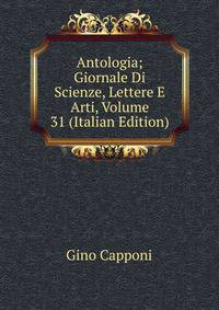 Antologia; Giornale Di Scienze, Lettere E Arti, Volume 31 (Italian Edition)