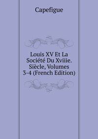 Louis XV Et La Societe Du Xviiie. Siecle, Volumes 3-4 (French Edition)