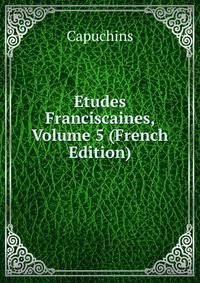 Etudes Franciscaines, Volume 5 (French Edition)