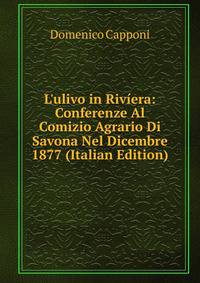 L'ulivo in Riv?era: Conferenze Al Comizio Agrario Di Savona Nel Dicembre 1877 (Italian Edition)