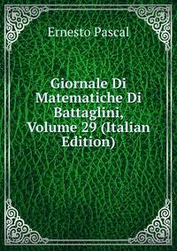Giornale Di Matematiche Di Battaglini, Volume 29 (Italian Edition)