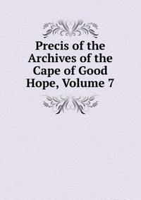 Precis of the Archives of the Cape of Good Hope, Volume 7