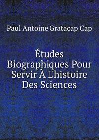 ?tudes Biographiques Pour Servir ? L'histoire Des Sciences