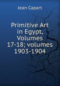 Primitive Art in Egypt, Volumes 17-18; volumes 1903-1904