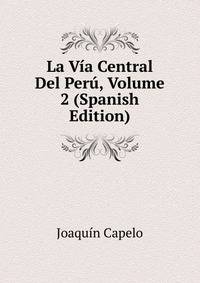 La Via Central Del Peru, Volume 2 (Spanish Edition)