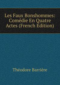 Les Faux Bonshommes: Comedie En Quatre Actes (French Edition)