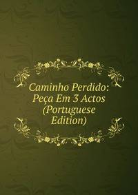 Caminho Perdido: Peca Em 3 Actos (Portuguese Edition)