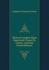 Dionysii Longini Quae Supersunt Graece Et Latine; (Ancient Greek Edition)
