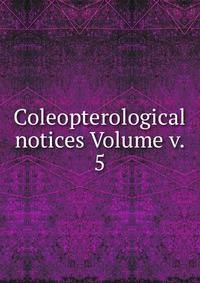 Coleopterological notices Volume v. 5