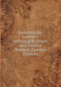 Gerichtliche Leichen-oeffnungen. Erstes und Zweites Hundert (German Edition)