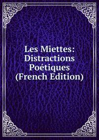 Les Miettes: Distractions Poetiques (French Edition)