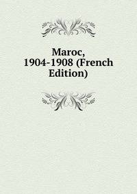 Maroc, 1904-1908 (French Edition)