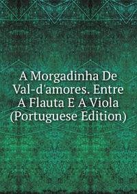 A Morgadinha De Val-d'amores. Entre A Flauta E A Viola (Portuguese Edition)