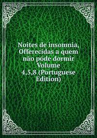 Noites de insomnia, Offerecidas a quem nao pode dormir Volume 4,5,8 (Portuguese Edition)