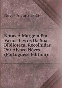 Notas A Margem Em Varios Livros Da Sua Biblioteca, Recolhidas Por Alvaro Neves (Portuguese Edition)
