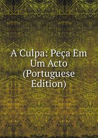 A Culpa: Peca Em Um Acto (Portuguese Edition)