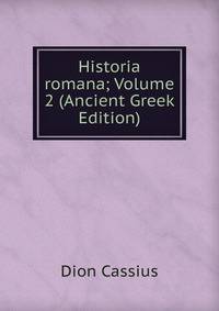 Historia romana; Volume 2 (Ancient Greek Edition)
