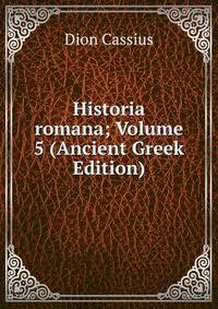 Historia romana; Volume 5 (Ancient Greek Edition)