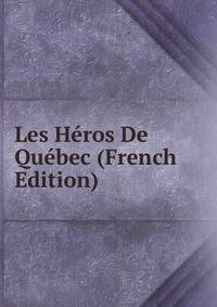 Les Heros De Quebec (French Edition)