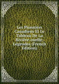 Les Pionniers Canadiens Et Le Tableau De La Riviere-ouelle; Legendes (French Edition)