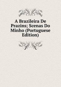 A Brazileira De Prazins; Scenas Do Minho (Portuguese Edition)