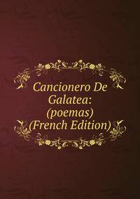 Cancionero De Galatea: (poemas) (French Edition)
