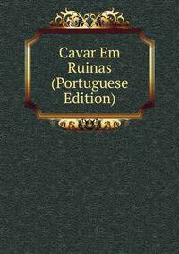 Cavar Em Ruinas (Portuguese Edition)
