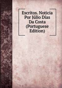 Escritos. Noticia Por Julio Dias Da Costa (Portuguese Edition)