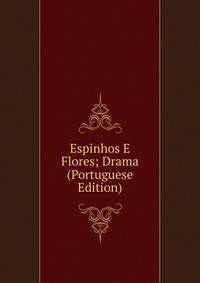 Espinhos E Flores; Drama (Portuguese Edition)