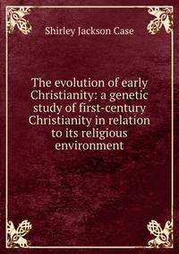 The evolution of early Christianity: a genetic study of first-century Christianity in relation to its religious environment