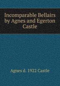 Incomparable Bellairs by Agnes and Egerton Castle