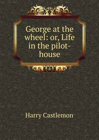 George at the wheel: or, Life in the pilot-house