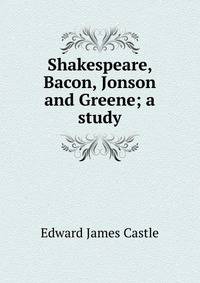 Shakespeare, Bacon, Jonson and Greene; a study