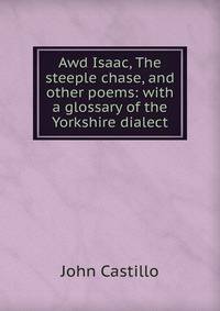Awd Isaac, The steeple chase, and other poems: with a glossary of the Yorkshire dialect