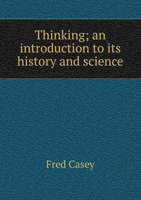 Thinking; an introduction to its history and science