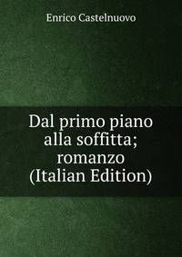 Dal primo piano alla soffitta; romanzo (Italian Edition)