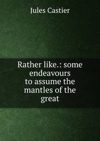 Rather like.: some endeavours to assume the mantles of the great