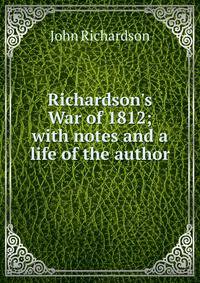 Richardson's War of 1812; with notes and a life of the author