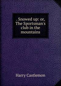 . Snowed up: or, The Sportsman's club in the mountains