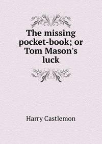 The missing pocket-book; or Tom Mason's luck