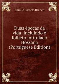 Duas epocas da vida: incluindo o folheto intitulado Hossana (Portuguese Edition)