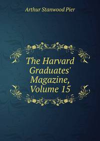 The Harvard Graduates' Magazine, Volume 15
