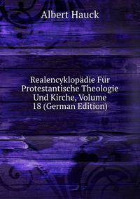 Realencyklopadie Fur Protestantische Theologie Und Kirche, Volume 18 (German Edition)