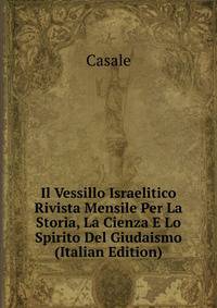 Il Vessillo Israelitico Rivista Mensile Per La Storia, La Cienza E Lo Spirito Del Giudaismo (Italian Edition)