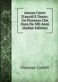 Ancora Cecco D'ascoli E Dante; Un Processo Che Dura Da 580 Anni (Italian Edition)