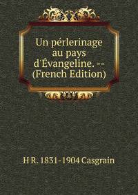 Un p?rlerinage au pays d'?vangeline. -- (French Edition)