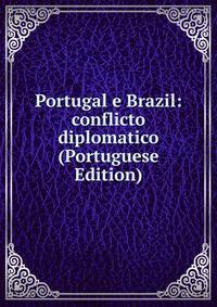 Portugal e Brazil: conflicto diplomatico (Portuguese Edition)