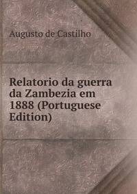 Relatorio da guerra da Zambezia em 1888 (Portuguese Edition)